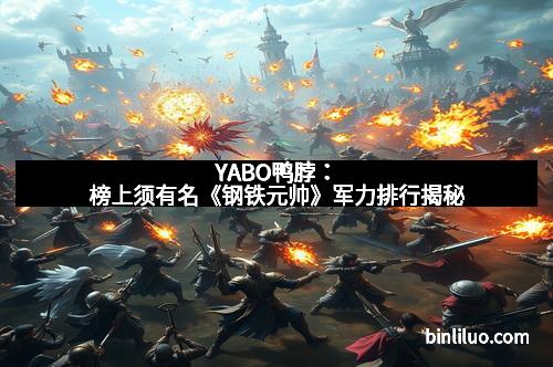 YABO鸭脖：榜上须有名《钢铁元帅》军力排行揭秘